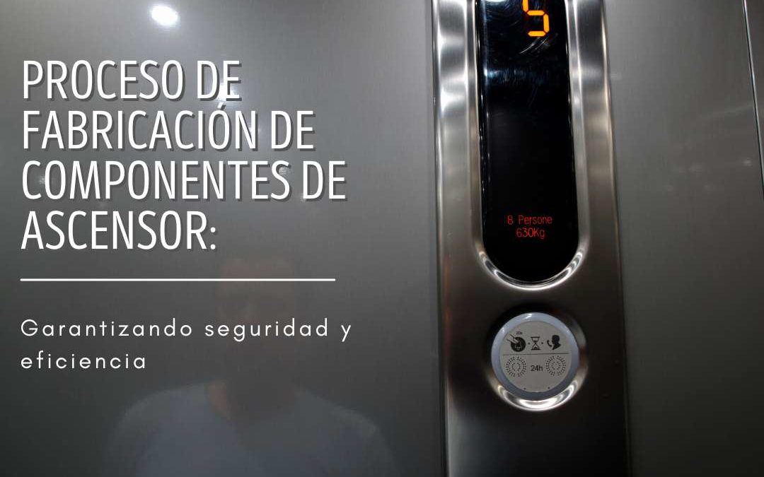 Proceso de fabricación de componentes de ascensor Garantizando seguridad y eficiencia
